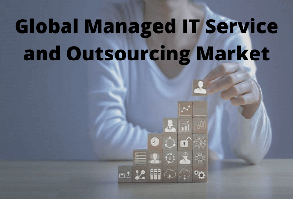 Global Managed IT Service and Outsourcing Market Analysis and Forecast to 2030 Report