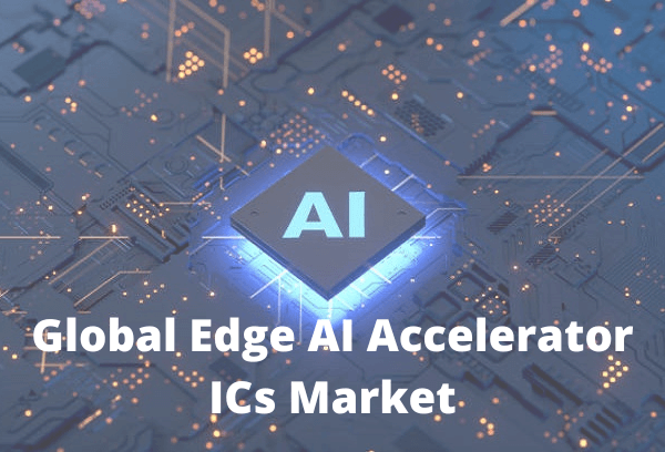 Global Edge AI Accelerator ICs Market Analysis and Forecast to 2030 Report
