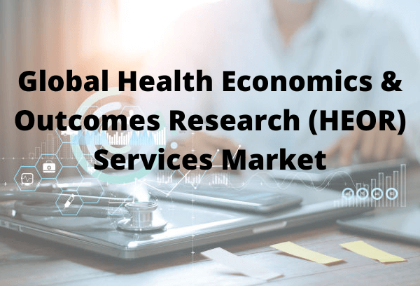 Global Health Economics & Outcomes Research (HEOR) Services Market Analysis and Forecast to 2030