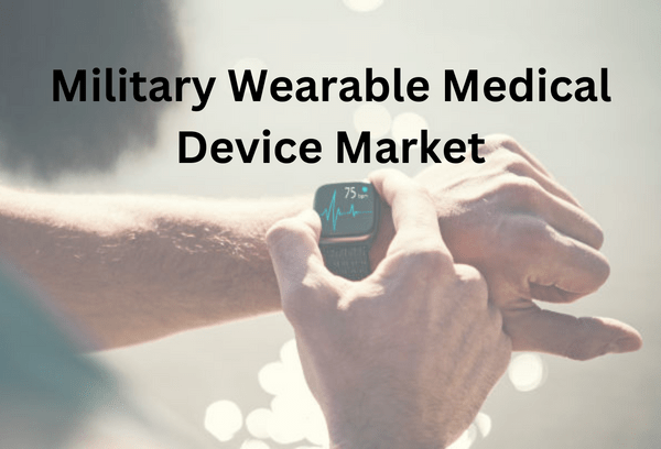 Military Wearable Medical Device Market Analysis and Forecast to 2030 Report