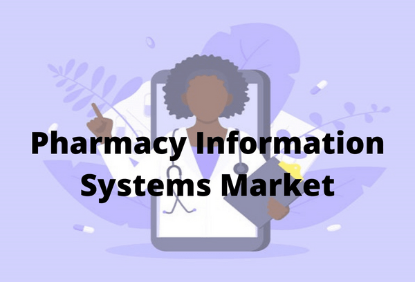 Pharmacy Information Systems Market Analysis and Forecast to 2030 Report