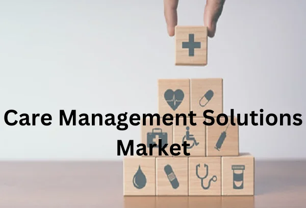 Care Management Solutions Market Analysis and Forecast to 2030 Report